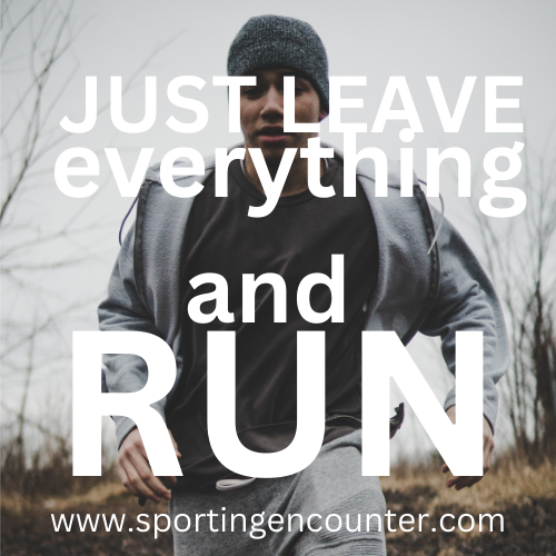 www.sportingencounter.com/leave-everything-and-run/